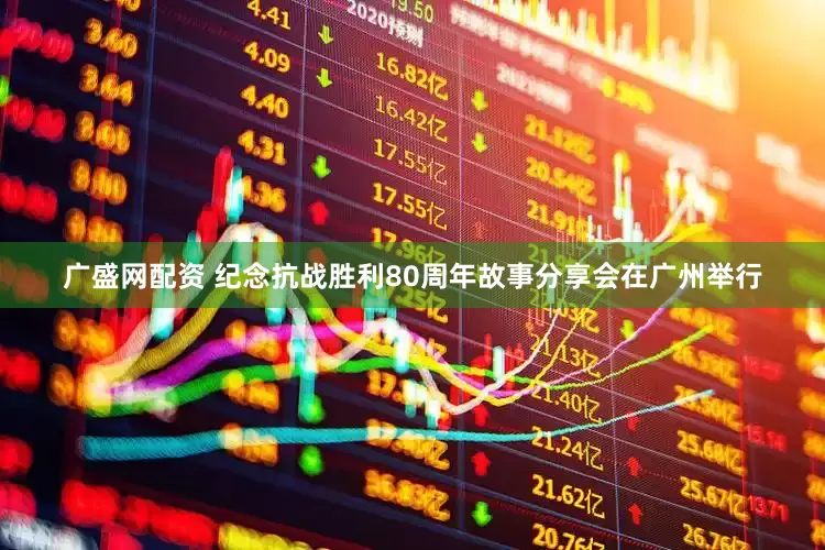 广盛网配资 纪念抗战胜利80周年故事分享会在广州举行